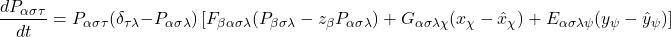 \begin{equation*}\frac{dP_{\alpha\sigma\tau}}{dt}=P_{\alpha\sigma\tau}(\delta_{\tau\lambda}-P_{\alpha\sigma\lambda})\left[F_{\beta\alpha\sigma\lambda}(P_{\beta\sigma\lambda}-z_{\beta}P_{\alpha\sigma\lambda})+G_{\alpha\sigma\lambda\chi}(x_{\chi}-\hat{x}_{\chi})+E_{\alpha\sigma\lambda\psi}(y_{\psi}-\hat{y}_{\psi})\right]\end{equation*}