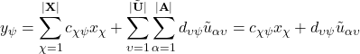 \begin{equation*}y_{\psi}=\sum_{\chi=1}^{|\textbf{X}|}{c_{\chi\psi}x_{\chi}}+\sum_{\upsilon=1}^{|\tilde{\textbf{U}}|}\sum_{\alpha=1}^{|\textbf{A}|}{d_{\upsilon\psi}\tilde{u}_{\alpha\upsilon}}=c_{\chi\psi}x_{\chi}+d_{\upsilon\psi}\tilde{u}_{\alpha\upsilon}\end{equation*}