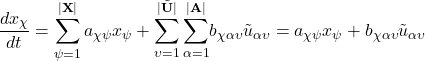 \begin{equation*}\frac{d{x}_{\chi}}{dt}=\sum_{\psi=1}^{|\textbf{X}|}{a_{\chi\psi}x_{\psi}}+\sum_{\upsilon=1}^{|\tilde{\textbf{U}}|}{\sum_{\alpha=1}^{|\textbf{A}|}}{b_{\chi\alpha\upsilon}\tilde{u}_{\alpha\upsilon}}=a_{\chi\psi}x_{\psi}+b_{\chi\alpha\upsilon}\tilde{u}_{\alpha\upsilon}\end{equation*}